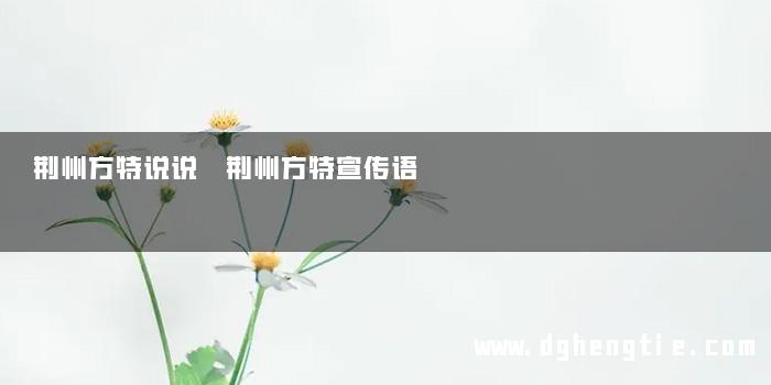 荆州方特说说 荆州方特宣传语
